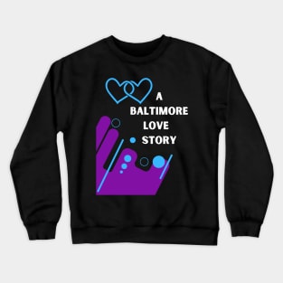 A BALTIMORE LOVE STORY DESIGN Crewneck Sweatshirt